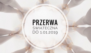 PRZERWA ŚWIĄTECZNA DO 1.01.2019